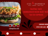 Thưởng thức Hamburger ngon ngất ngây tại Cui Express